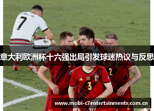 意大利欧洲杯十六强出局引发球迷热议与反思